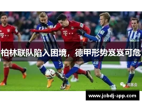 柏林联队陷入困境，德甲形势岌岌可危