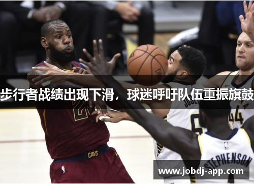 步行者战绩出现下滑，球迷呼吁队伍重振旗鼓