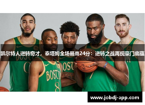 凯尔特人逆转奇才，泰塔姆全场最高24分：逆转之战再现豪门底蕴