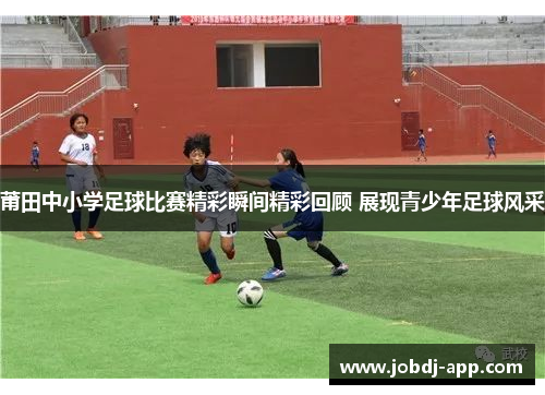 莆田中小学足球比赛精彩瞬间精彩回顾 展现青少年足球风采