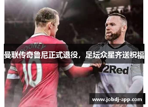曼联传奇鲁尼正式退役，足坛众星齐送祝福