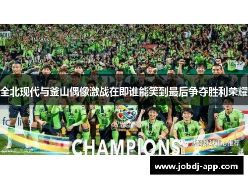 全北现代与釜山偶像激战在即谁能笑到最后争夺胜利荣耀