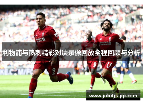利物浦与热刺精彩对决录像回放全程回顾与分析