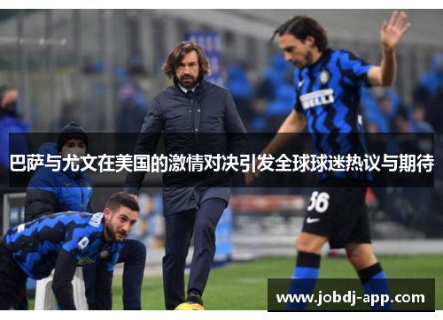 巴萨与尤文在美国的激情对决引发全球球迷热议与期待