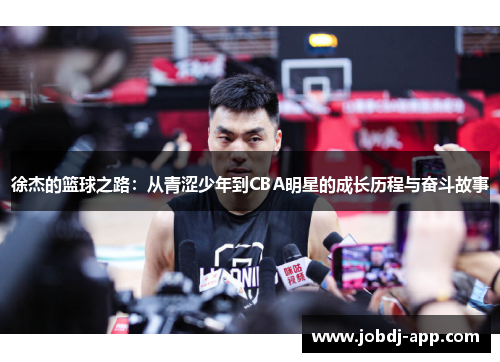 徐杰的篮球之路：从青涩少年到CBA明星的成长历程与奋斗故事