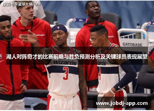 湖人对阵奇才的比赛前瞻与胜负预测分析及关键球员表现展望