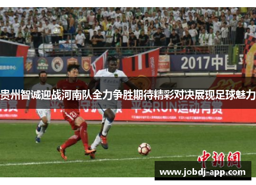 贵州智诚迎战河南队全力争胜期待精彩对决展现足球魅力